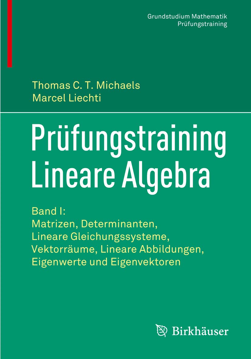 Prüfungstraining Lineare Algebra: Band I: Matrizen, Determinanten, Lineare Gleichungssysteme, Vektorräume, Lineare Abbildungen, Eigenwerte und Eigenvektoren (Grundstudium Mathematik) Mathematics
