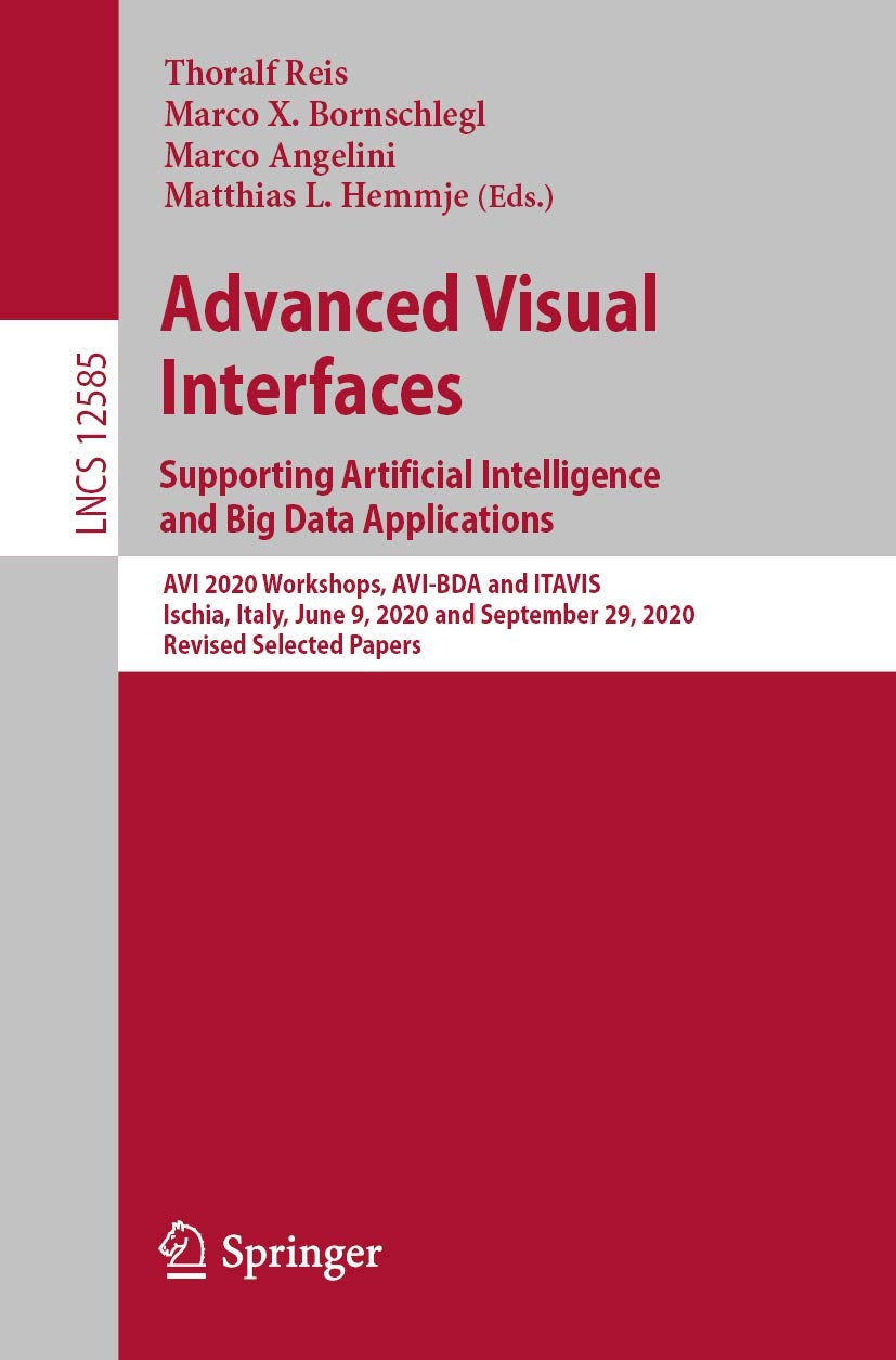 Advanced Visual Interfaces. Supporting Artificial Intelligence and Big Data Applications: AVI 2020 Workshops, AVI-BDA and ITAVIS, Ischia, Italy, June ... incl. Internet/Web, and HCI, Band 12585) Computer Science