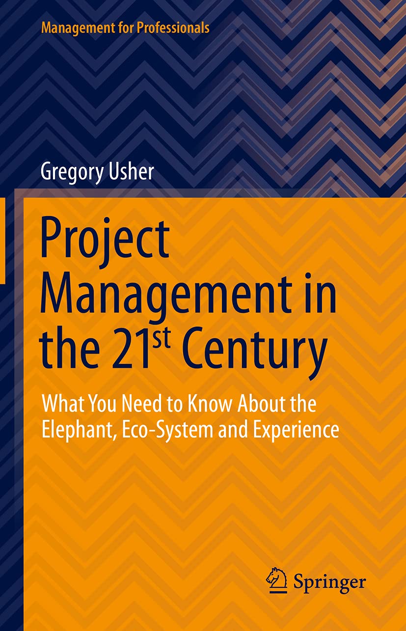 Project Management in the 21st Century: What You Need to Know About the Elephant, Eco-system and Experience (Management for Professionals) Law