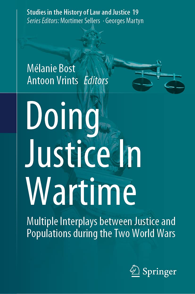 Doing Justice In Wartime: Multiple Interplays between Justice and Populations during the Two World Wars (Studies in the History of Law and Justice, 19, Band 19) Law