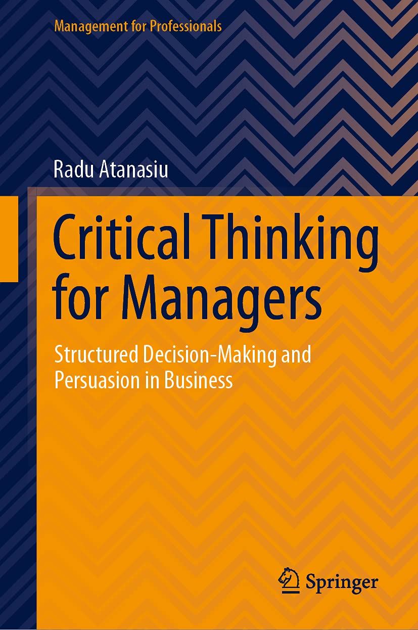 Critical Thinking for Managers: Structured Decision-Making and Persuasion in Business (Management for Professionals) Law