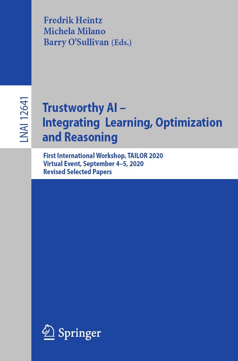 Trustworthy AI - Integrating Learning, Optimization and Reasoning: First International Workshop, TAILOR 2020, Virtual Event, September 4–5, 2020, ... Notes in Artificial Intelligence, Band 12641) Computer Science