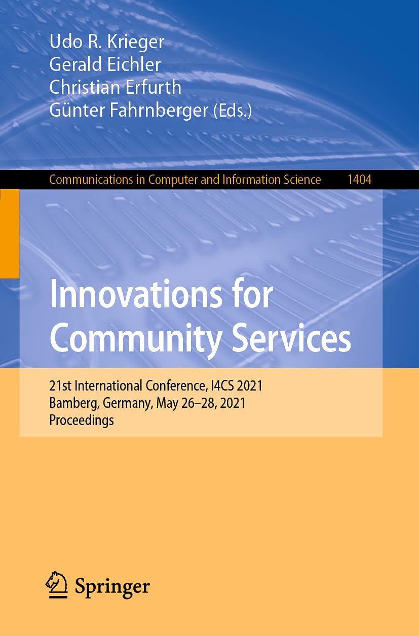 Innovations for Community Services: 21st International Conference, I4CS 2021, Bamberg, Germany, May 26–28, 2021, Proceedings (Communications in Computer and Information Science, Band 1404) Computer Science