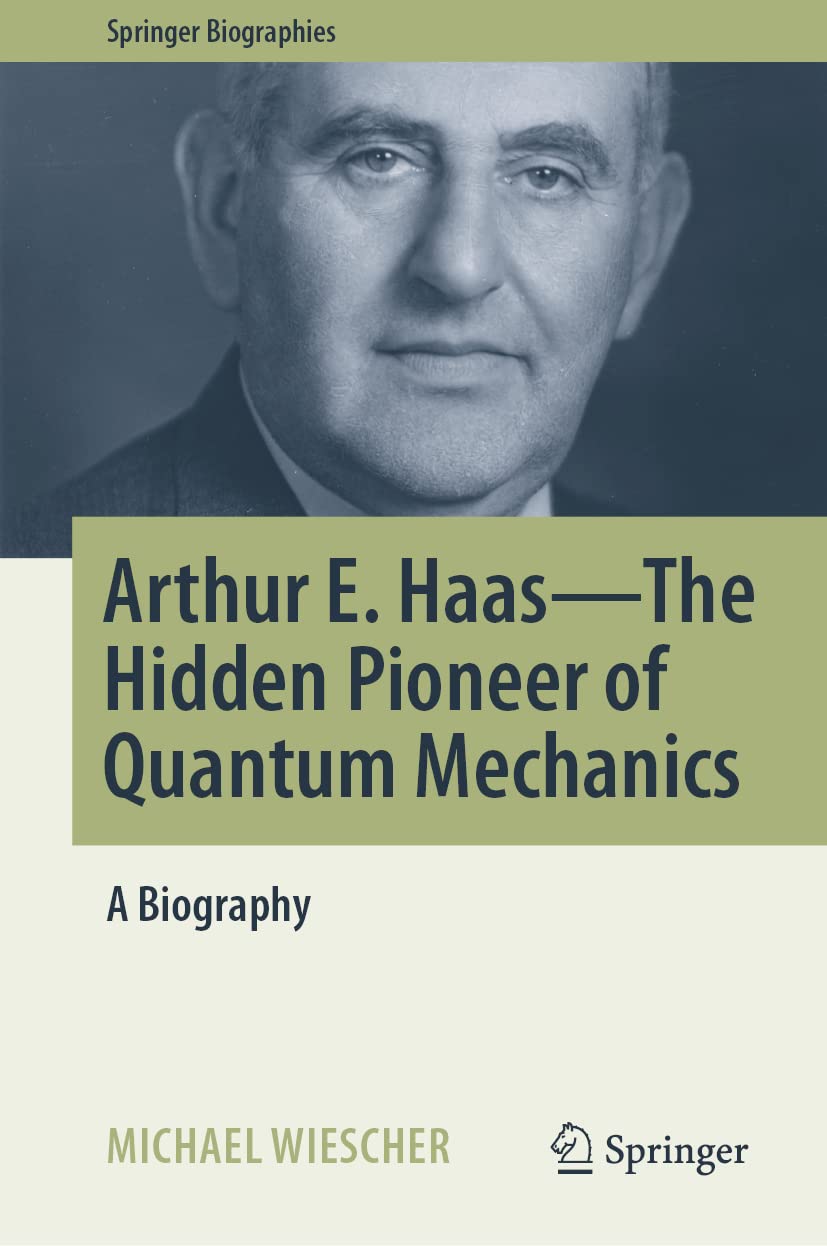 Arthur E. Haas - The Hidden Pioneer of Quantum Mechanics: A Biography (Springer Biographies) Science