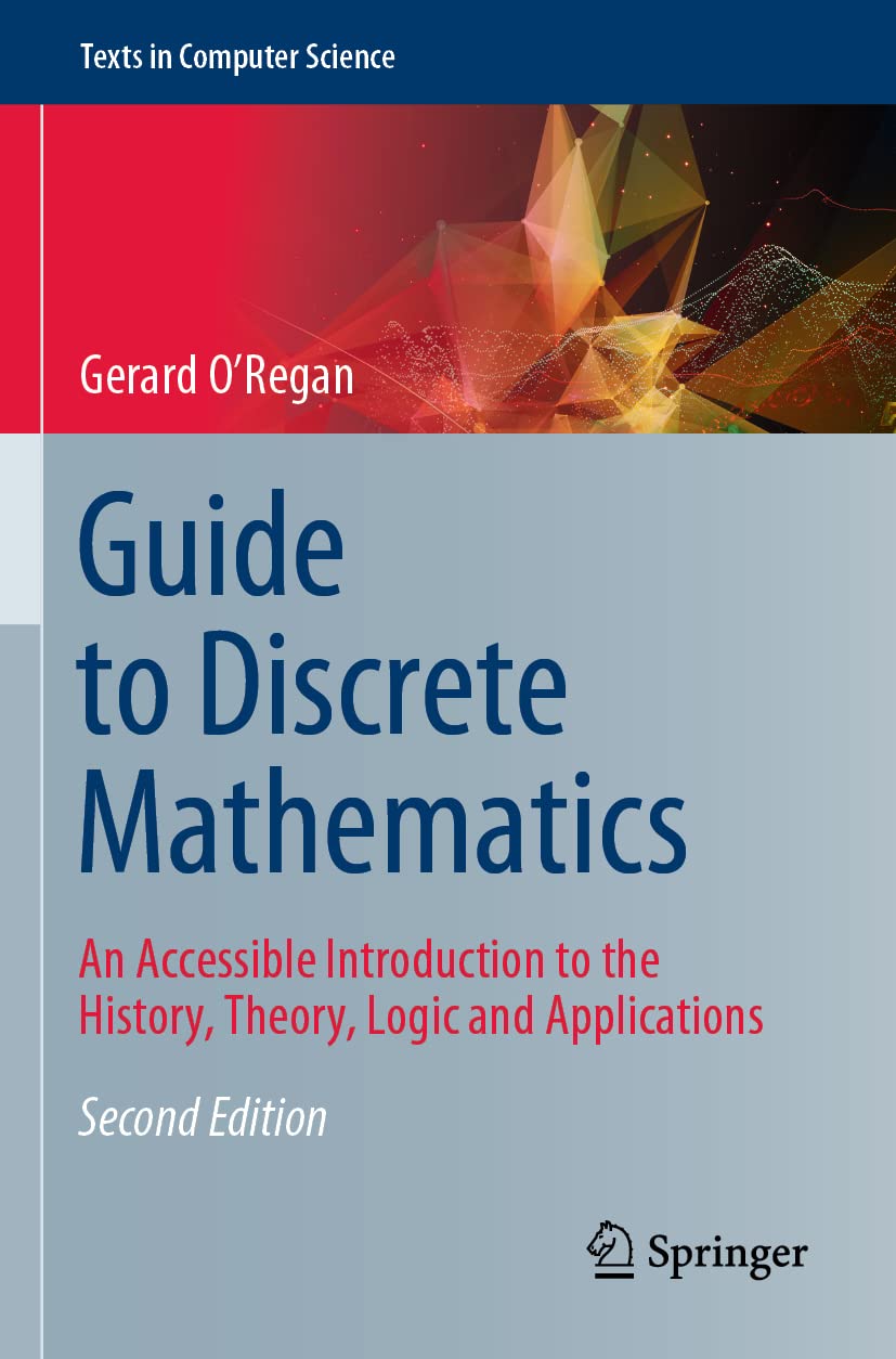 Guide to Discrete Mathematics: An Accessible Introduction to the History, Theory, Logic and Applications (Texts in Computer Science) Computer Science