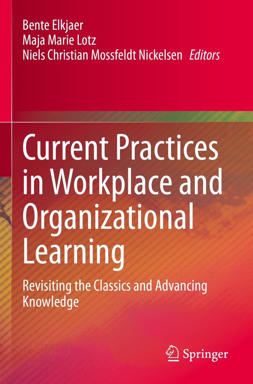Current Practices in Workplace and Organizational Learning: Revisiting the Classics and Advancing Knowledge Business, Finance & Career