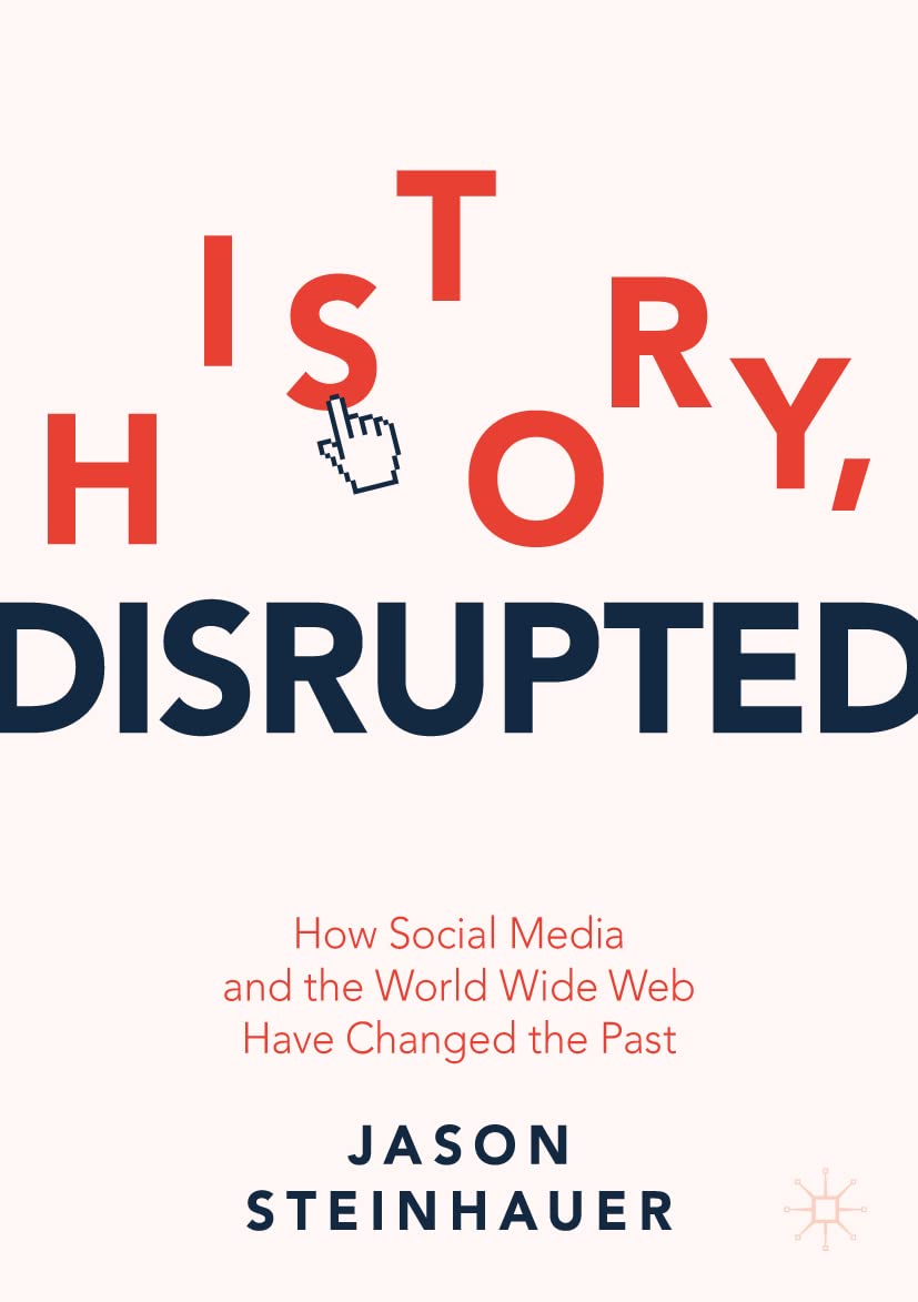 History, Disrupted: How Social Media and the World Wide Web Have Changed the Past book
