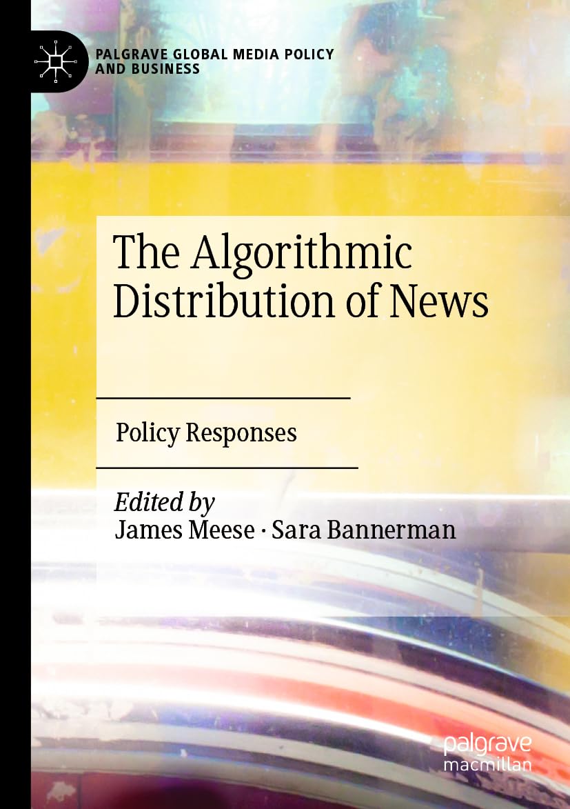 The Algorithmic Distribution of News: Policy Responses (Palgrave Global Media Policy and Business) Law