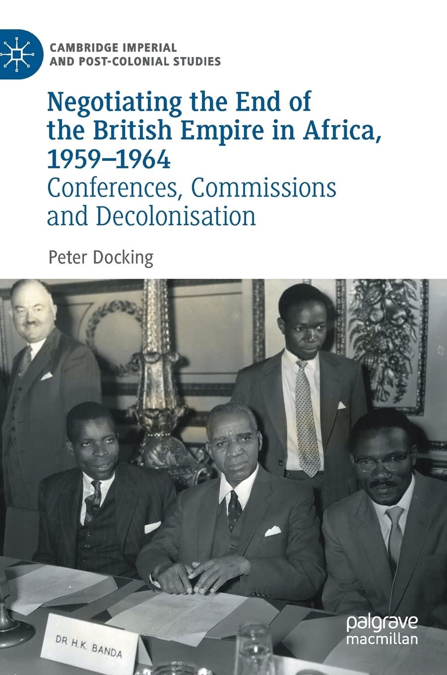 Negotiating the End of the British Empire in Africa, 1959-1964: Conferences, Commissions and Decolonisation (Cambridge Imperial and Post-Colonial Studies) Law