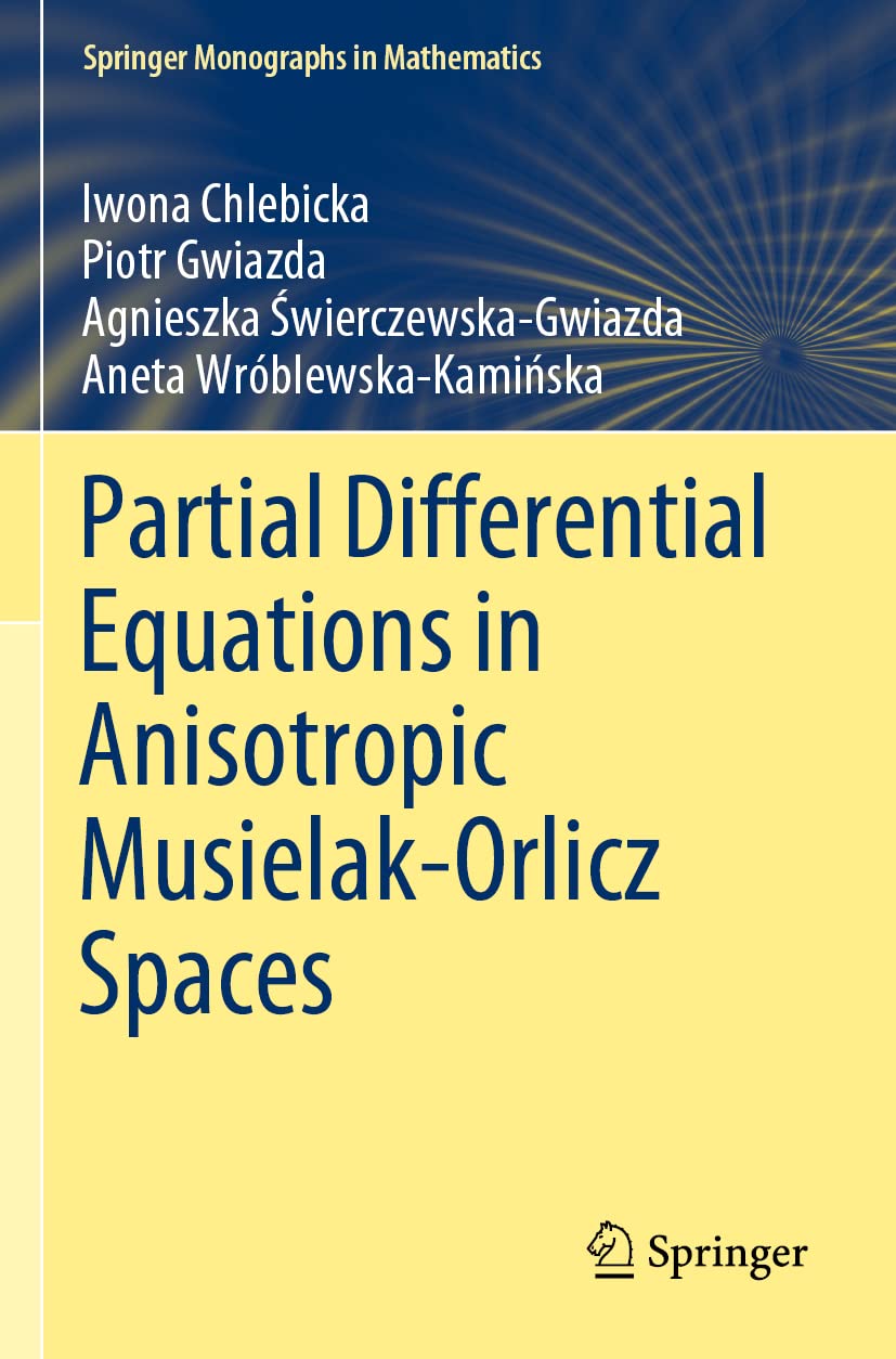 Partial Differential Equations in Anisotropic Musielak-Orlicz Spaces (Springer Monographs in Mathematics) Mathematics