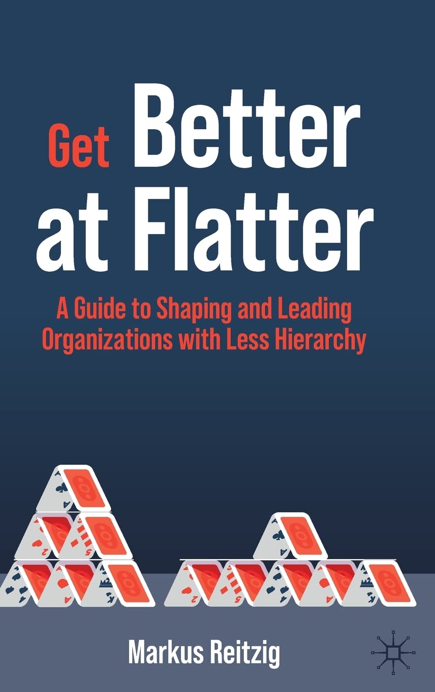 Get Better at Flatter: A Guide to Shaping and Leading Organizations with Less Hierarchy Law