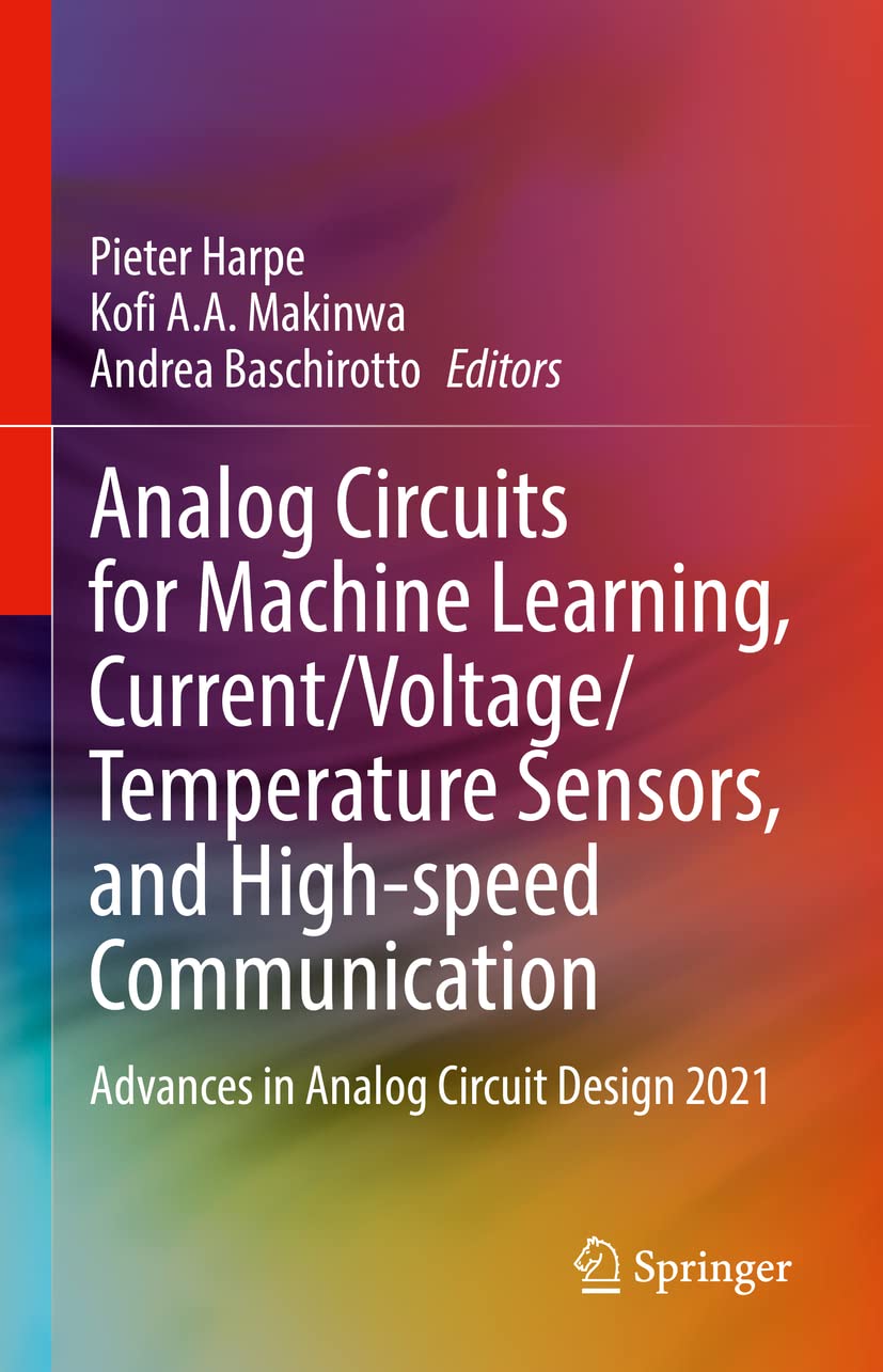 Analog Circuits for Machine Learning, Current/Voltage/Temperature Sensors, and High-speed Communication: Advances in Analog Circuit Design 2021 Computer Science