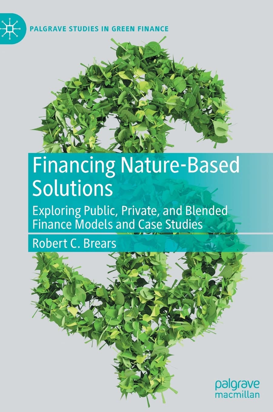 Financing Nature-Based Solutions: Exploring Public, Private, and Blended Finance Models and Case Studies (Palgrave Studies in Impact Finance) Law