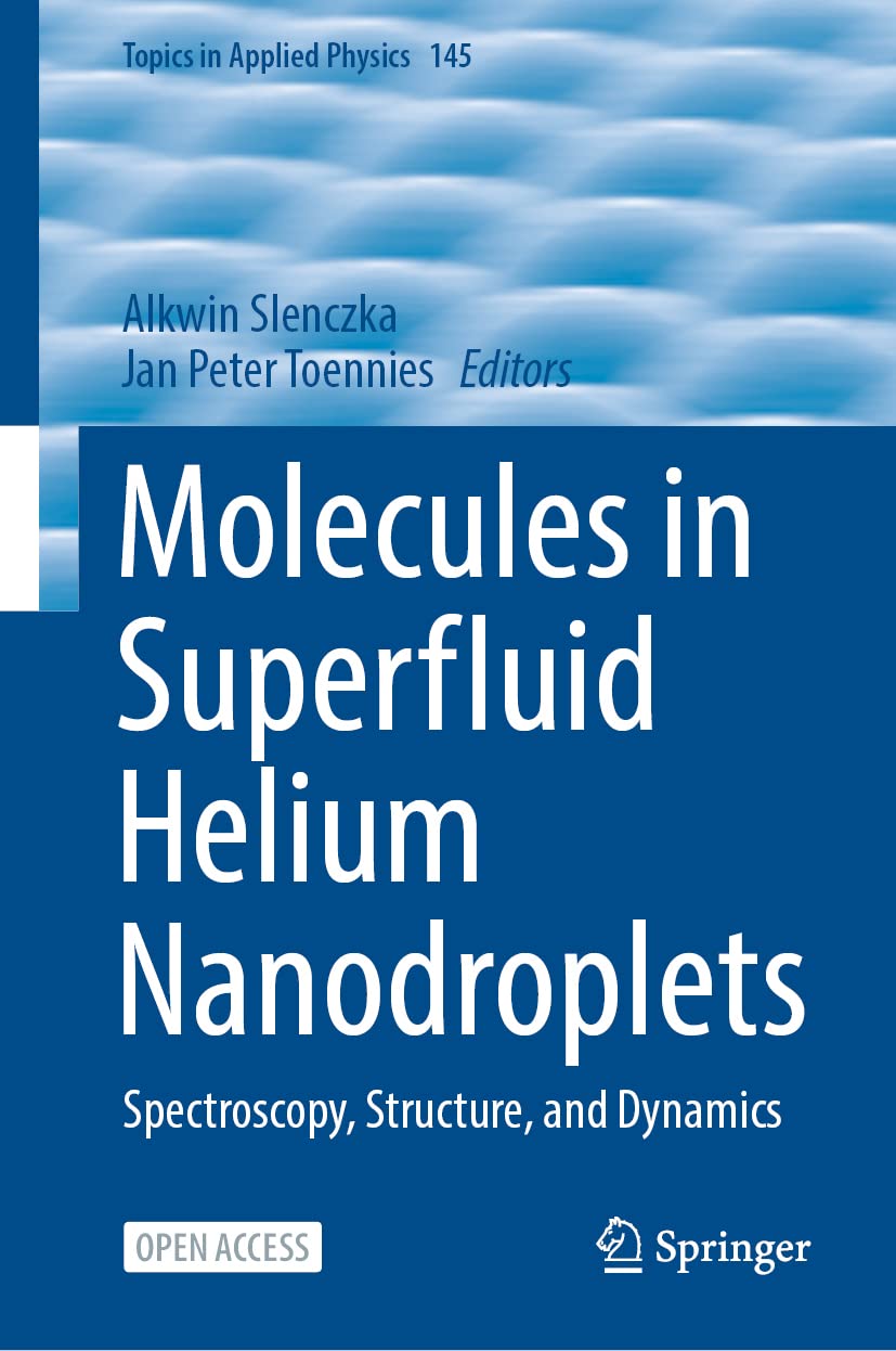 Molecules in Superfluid Helium Nanodroplets: Spectroscopy, Structure, and Dynamics (Topics in Applied Physics, 145, Band 145) Natural Sciences