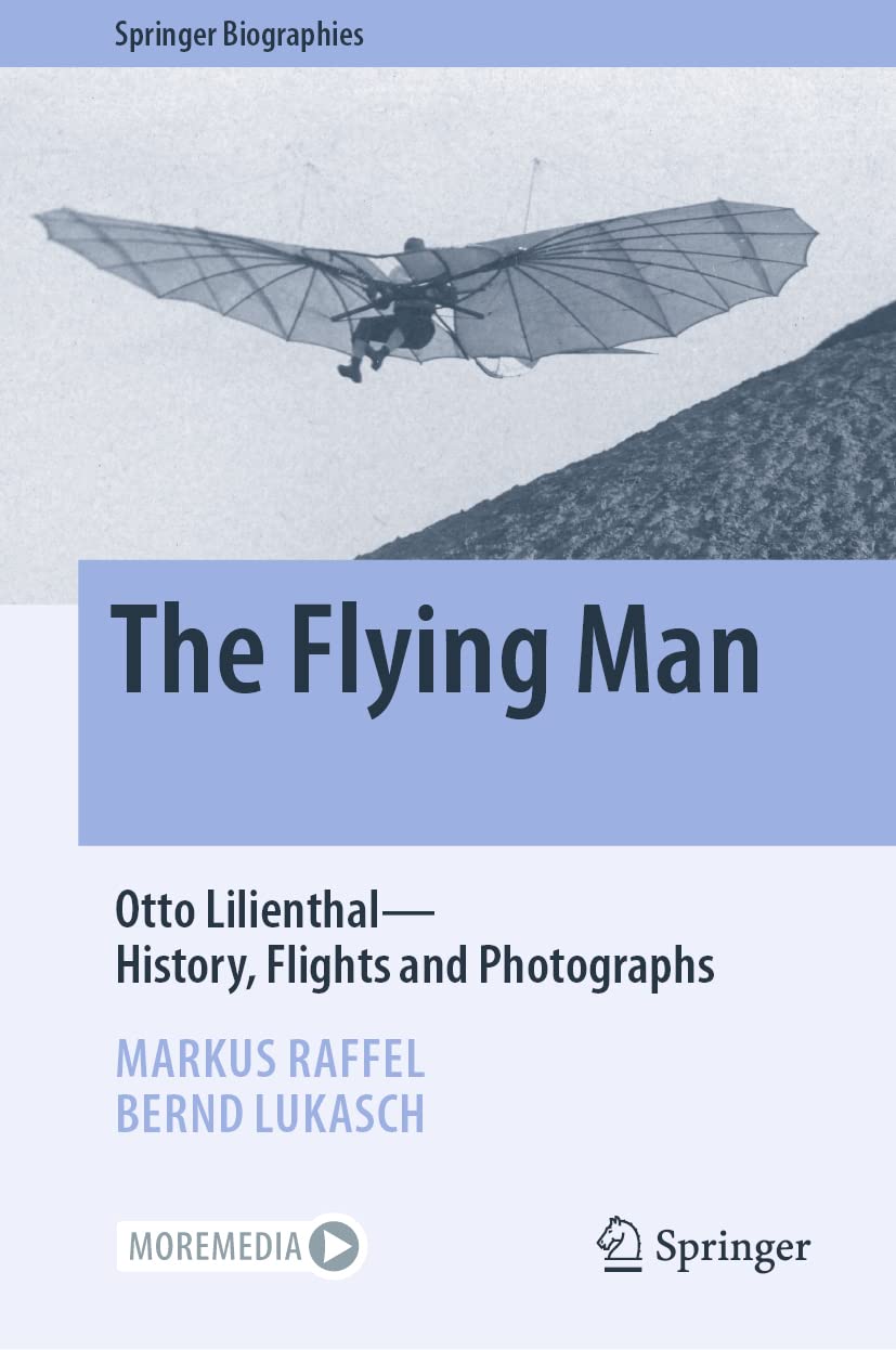 The Flying Man: Otto Lilienthal―History, Flights and Photographs (Springer Biographies) Business & Technology
