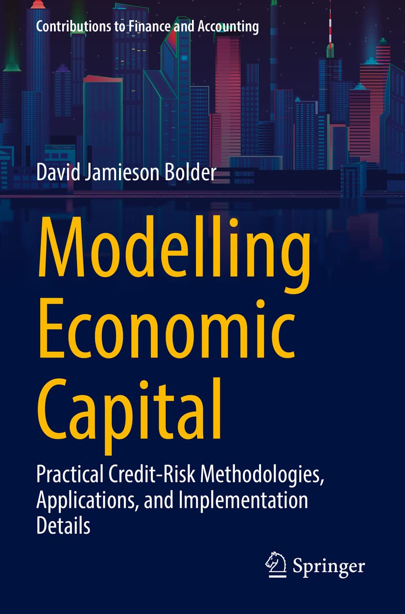 Modelling Economic Capital: Practical Credit-Risk Methodologies, Applications, and Implementation Details (Contributions to Finance and Accounting) Law