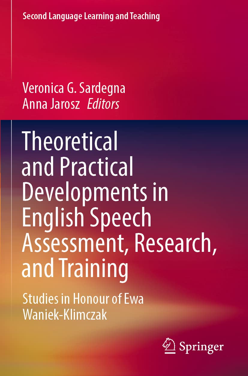 Theoretical and Practical Developments in English Speech Assessment, Research, and Training: Studies in Honour of Ewa Waniek-Klimczak (Second Language Learning and Teaching) Social Sciences