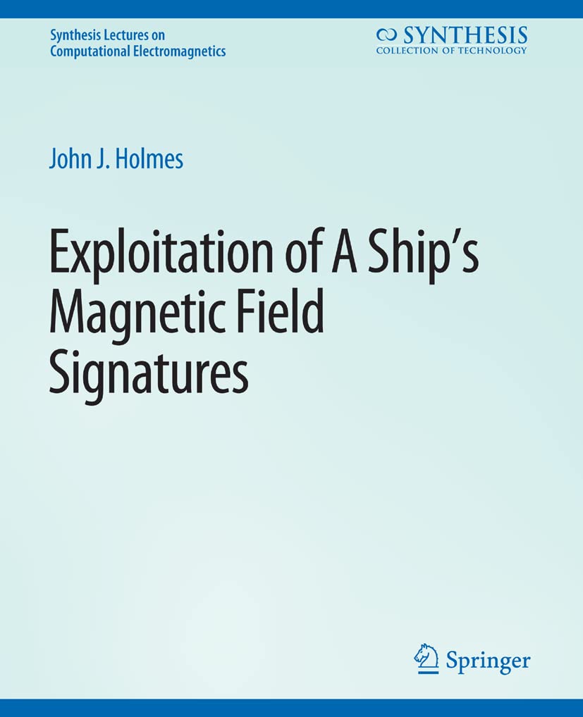 Exploitation of a Ship's Magnetic Field Signatures (Synthesis Lectures on Computational Electromagnetics) Media & Communication