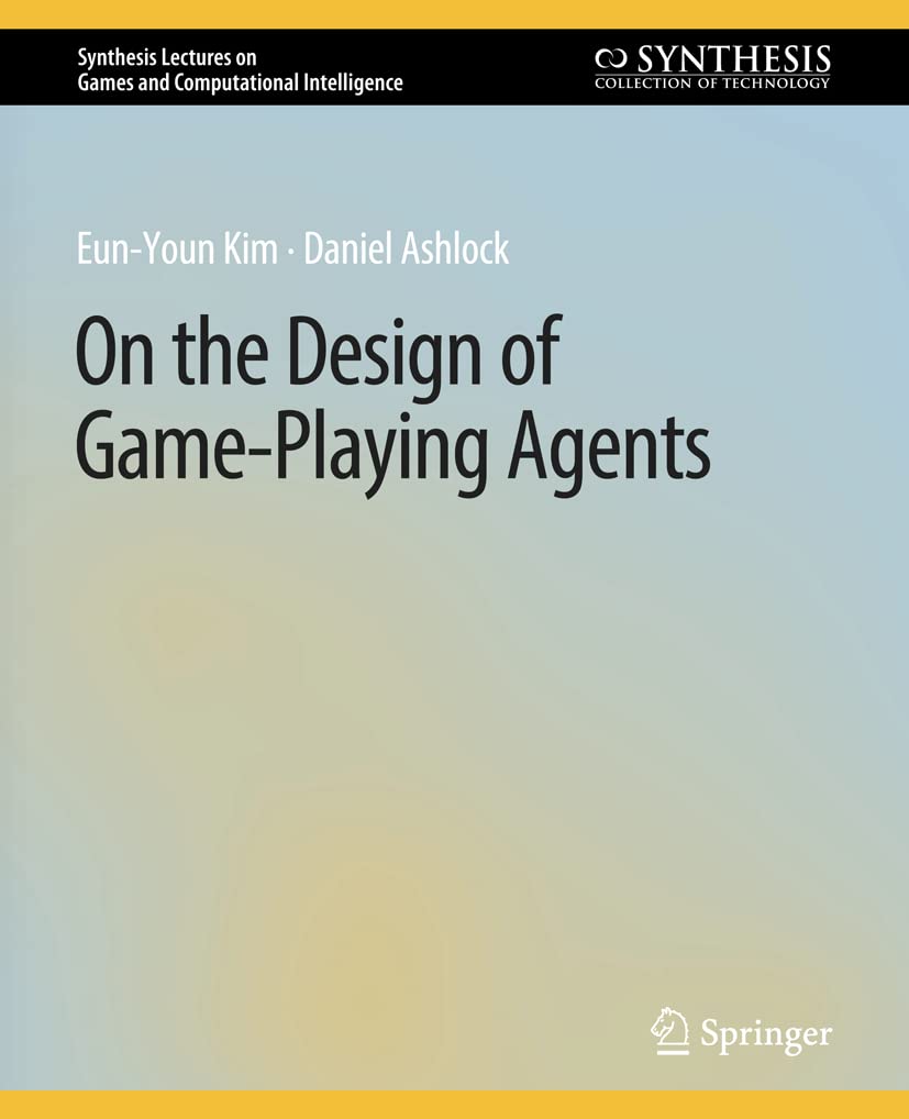 On the Design of Game-Playing Agents (Synthesis Lectures on Games and Computational Intelligence) Law