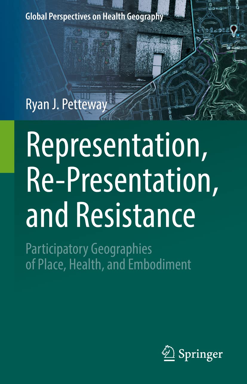 Representation, Re-Presentation, and Resistance: Participatory Geographies of Place, Health, and Embodiment (Global Perspectives on Health Geography) Medicine