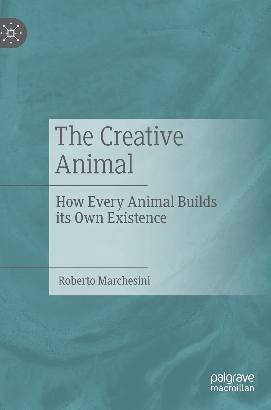 The Creative Animal: How Every Animal Builds its Own Existence Medicine