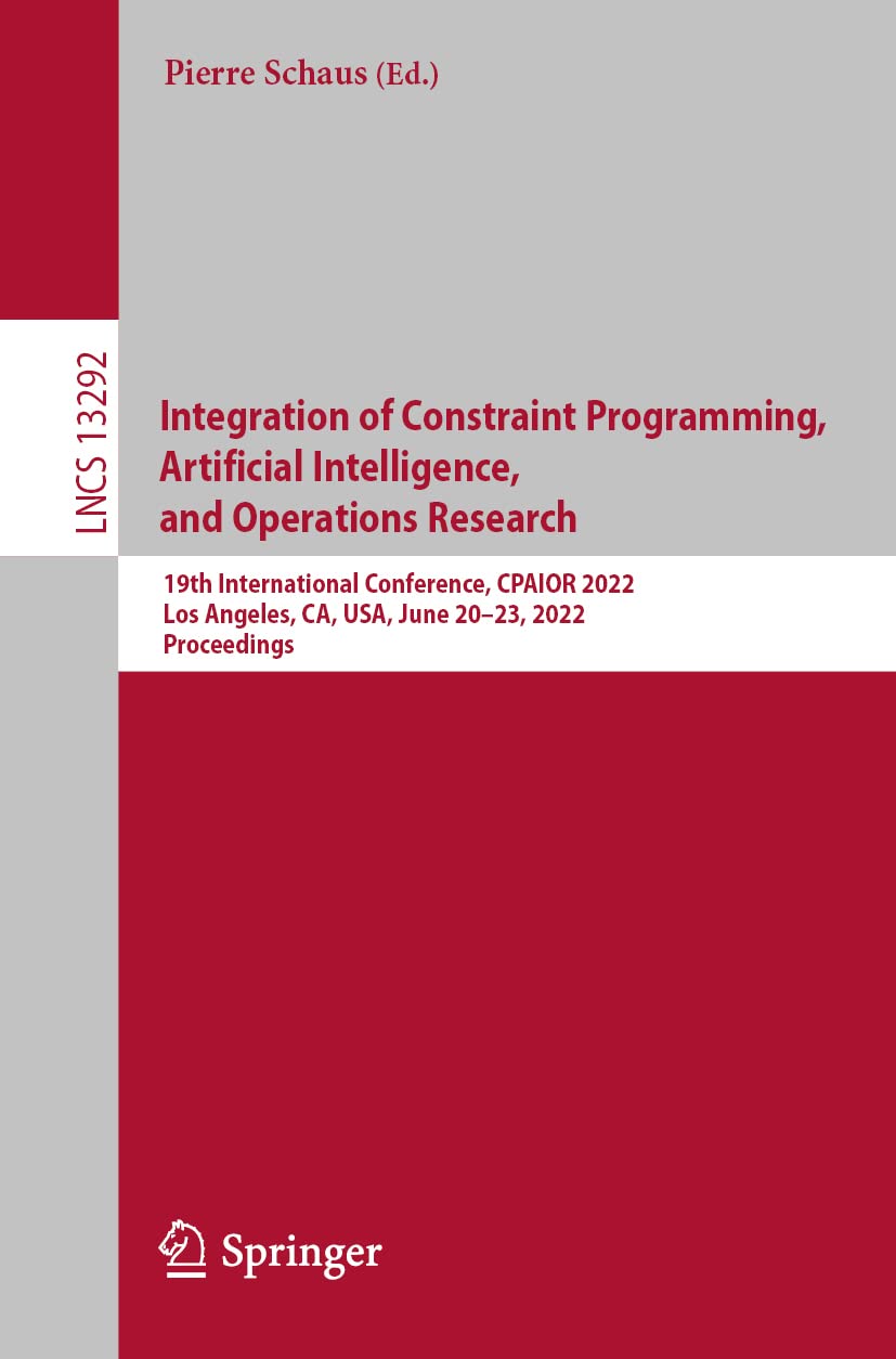 Integration of Constraint Programming, Artificial Intelligence, and Operations Research: 19th International Conference, CPAIOR 2022, Los Angeles, CA, USA, June 20-23, 2022, Proceedings book