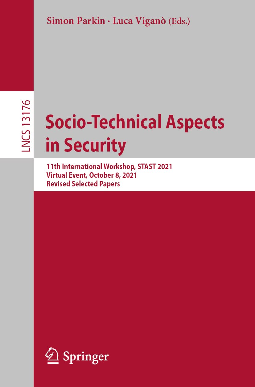 Socio-Technical Aspects in Security: 11th International Workshop, STAST 2021, Virtual Event, October 8, 2021, Revised Selected Papers (Lecture Notes in Computer Science, 13176, Band 13176) Computer Science