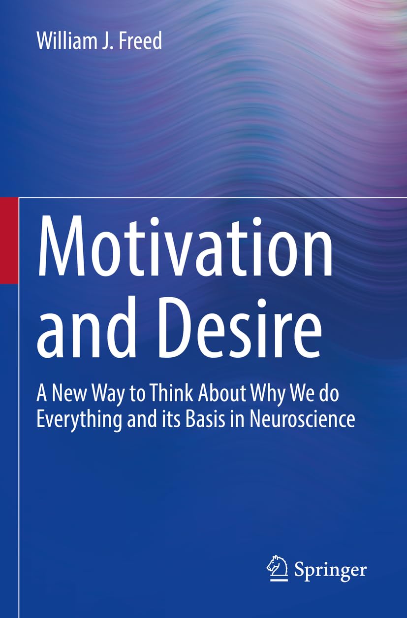 Motivation and Desire: A New Way to Think About Why We do Everything and its Basis in Neuroscience Medicine