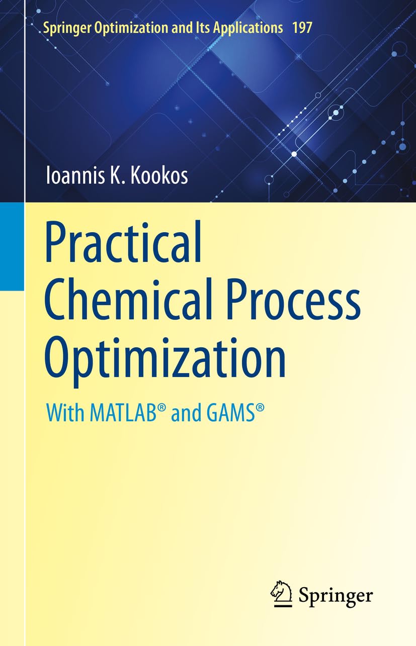 Practical Chemical Process Optimization: With MATLAB® and GAMS® (Springer Optimization and Its Applications, 197, Band 197) Business & Technology