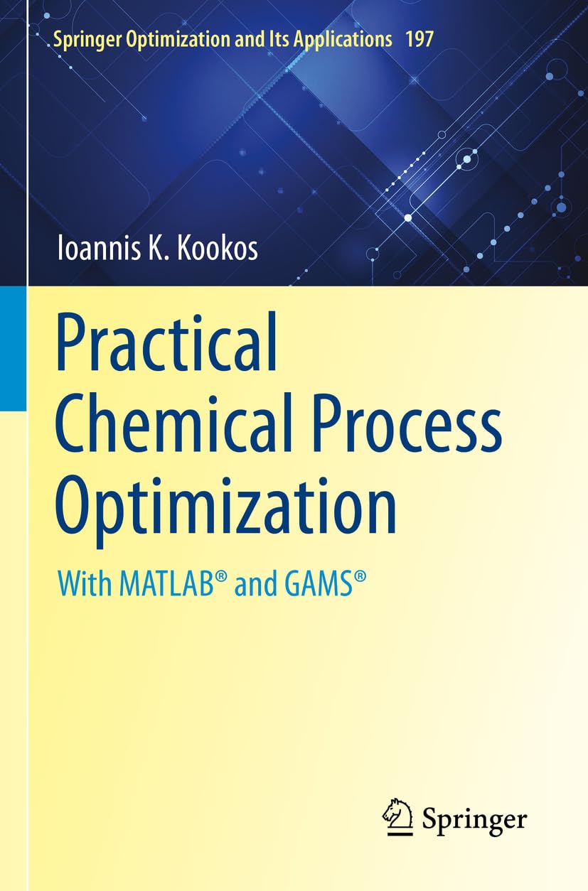 Practical Chemical Process Optimization: With MATLAB® and GAMS® (Springer Optimization and Its Applications, Band 197) Business & Technology