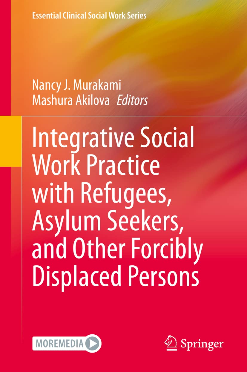 Integrative Social Work Practice with Refugees, Asylum Seekers, and Other Forcibly Displaced Persons (Essential Clinical Social Work Series) Medicine