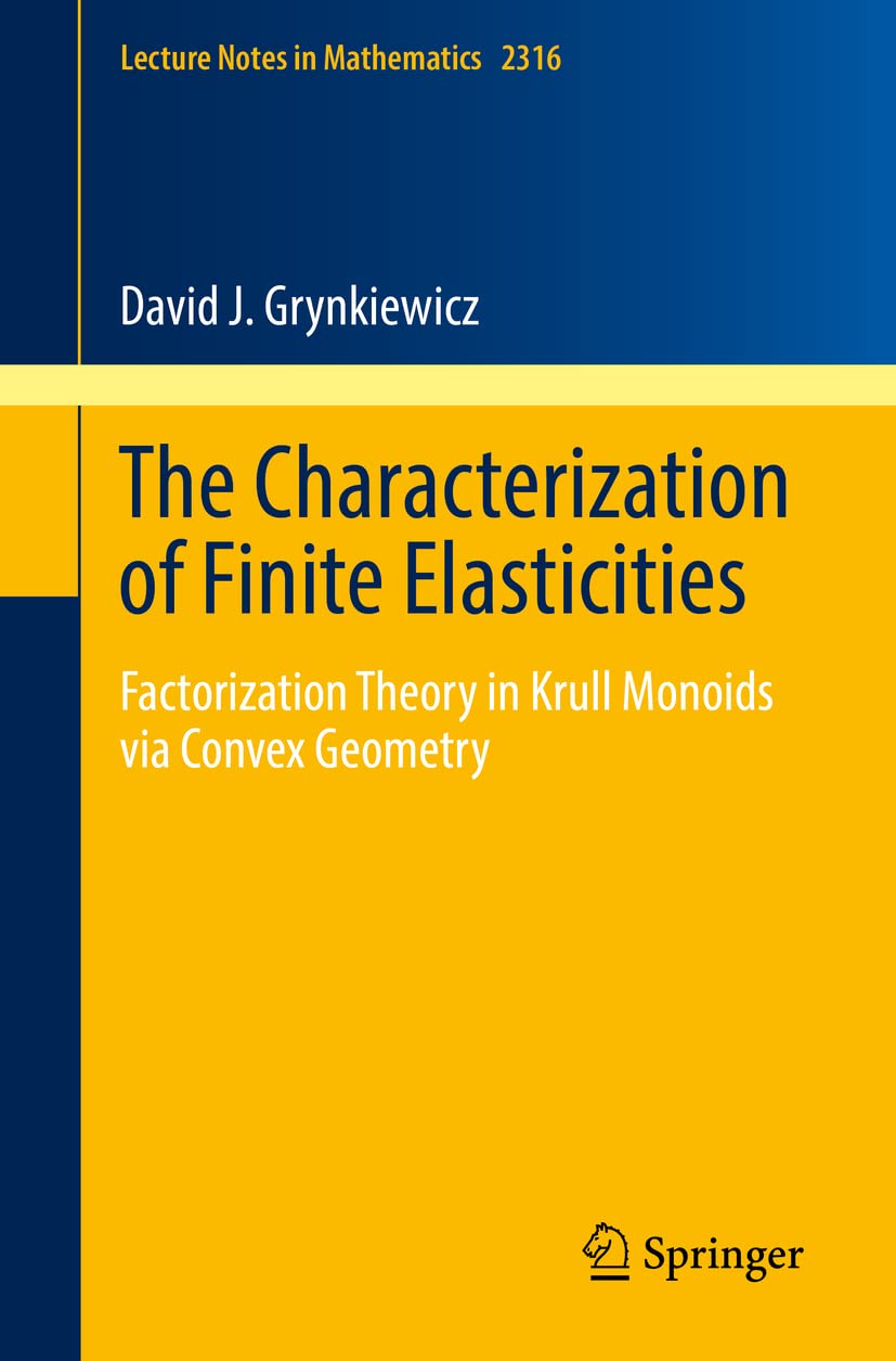 The Characterization of Finite Elasticities: Factorization Theory in Krull Monoids via Convex Geometry (Lecture Notes in Mathematics, Band 2316) Mathematics