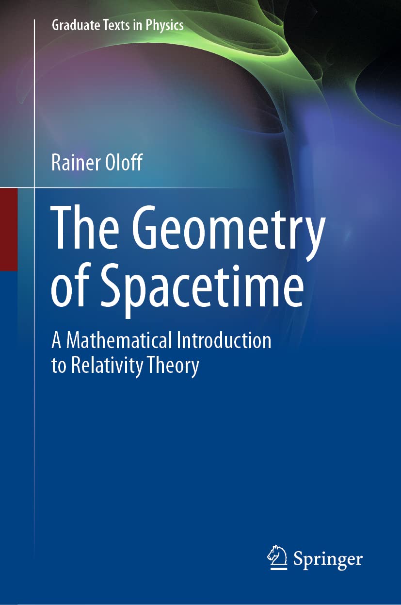 The Geometry of Spacetime: A Mathematical Introduction to Relativity Theory (Graduate Texts in Physics) Natural Sciences