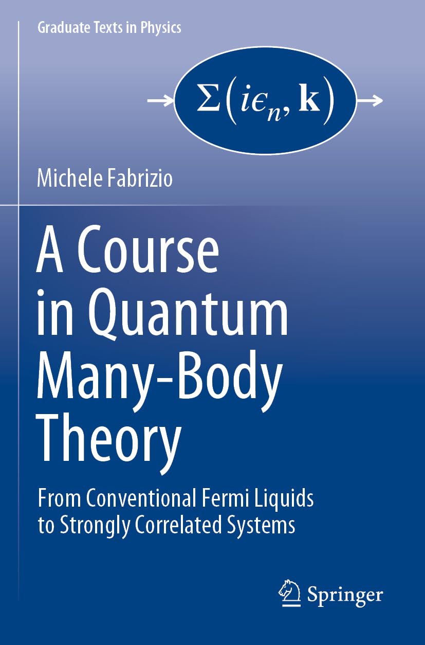 A Course in Quantum Many-Body Theory: From Conventional Fermi Liquids to Strongly Correlated Systems (Graduate Texts in Physics) Business & Technology