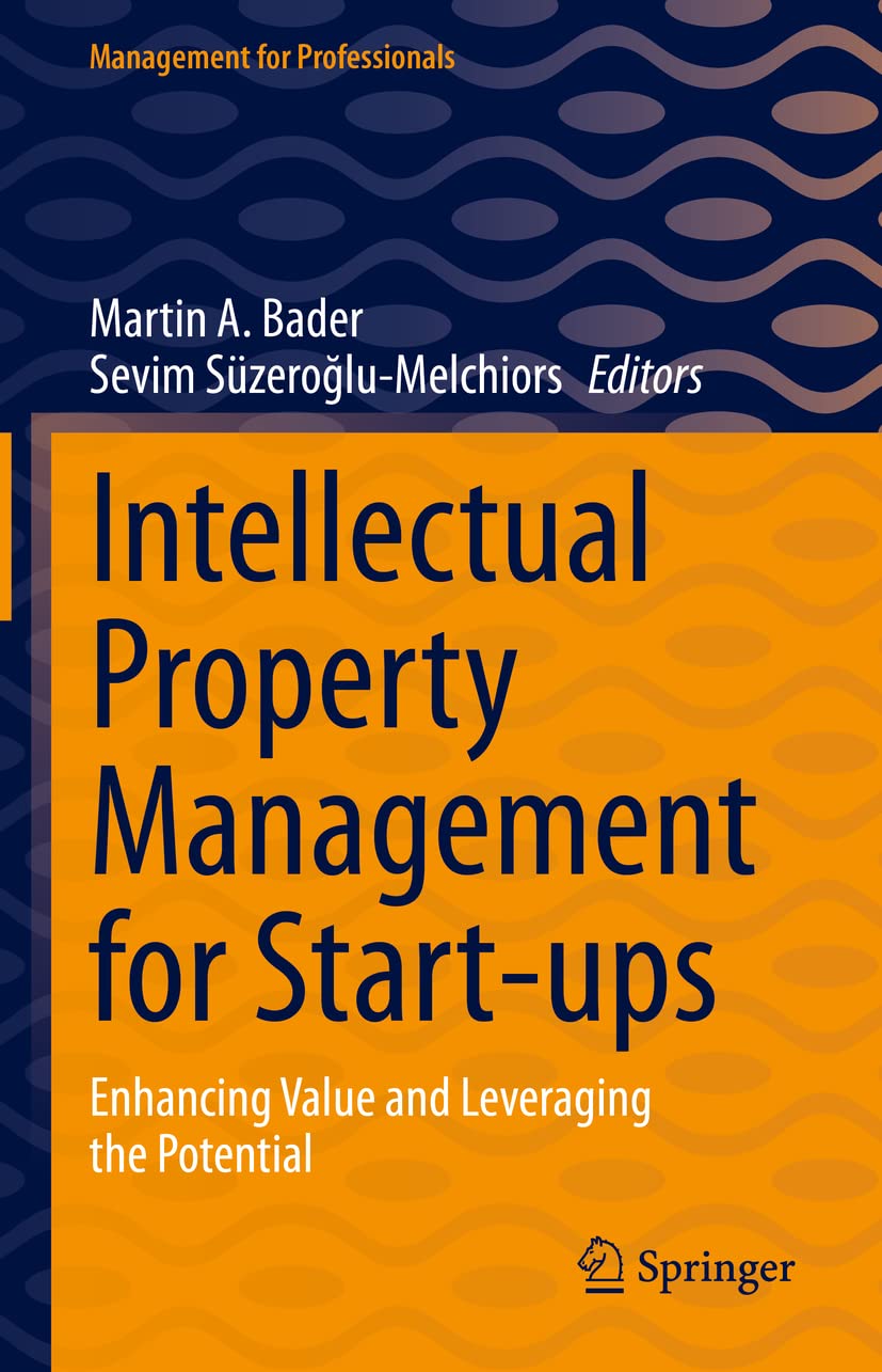 Intellectual Property Management for Start-ups: Enhancing Value and Leveraging the Potential (Management for Professionals) Law