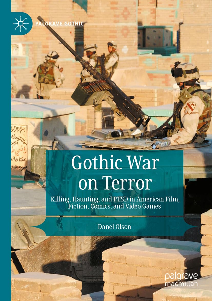 Gothic War on Terror: Killing, Haunting, and PTSD in American Film, Fiction, Comics, and Video Games book