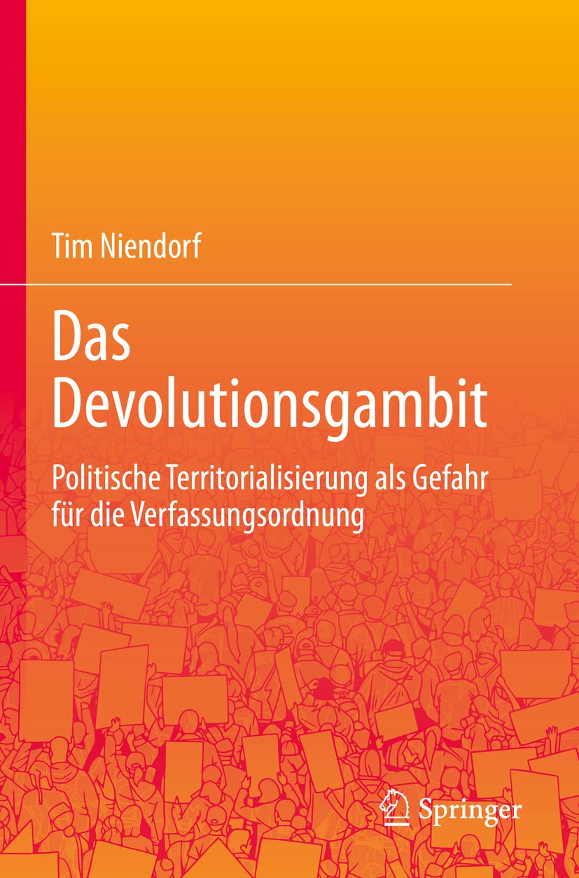 Das Devolutionsgambit: Politische Territorialisierung als Gefahr für die Verfassungsordnung (Springer Series in Electoral Politics) Law