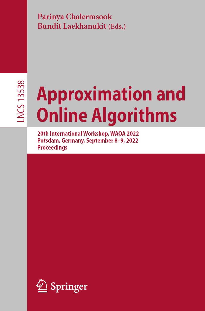 Approximation and Online Algorithms: 20th International Workshop, WAOA 2022, Potsdam, Germany, September 8–9, 2022, Proceedings (Lecture Notes in Computer Science, Band 13538) Computer Science