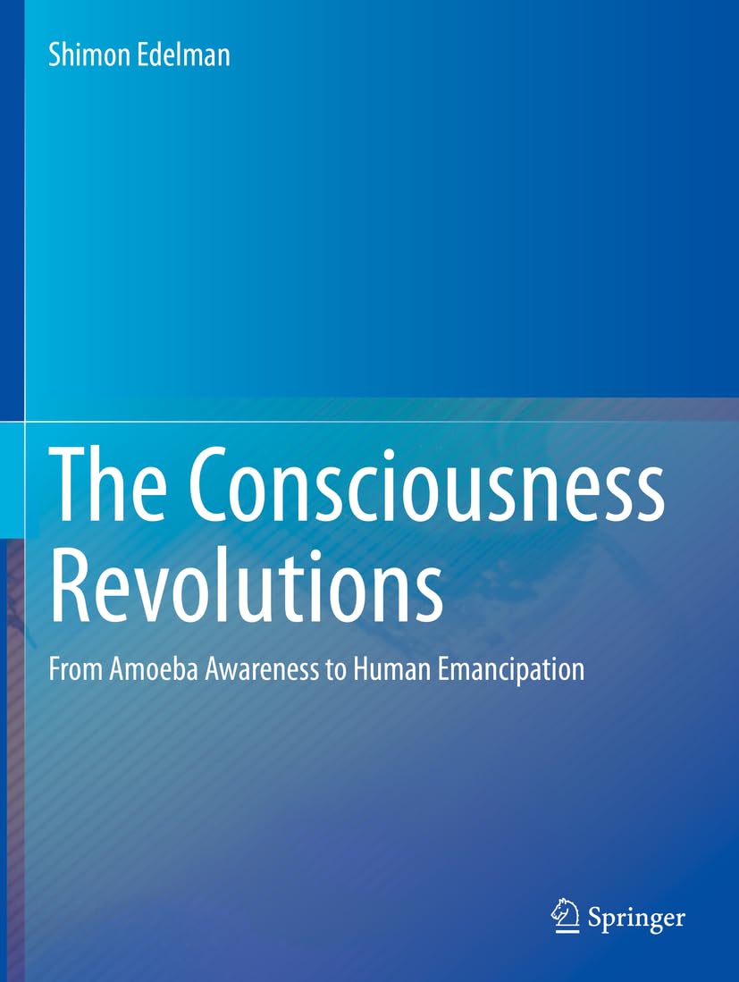 The Consciousness Revolutions: From Amoeba Awareness to Human Emancipation Philosophy
