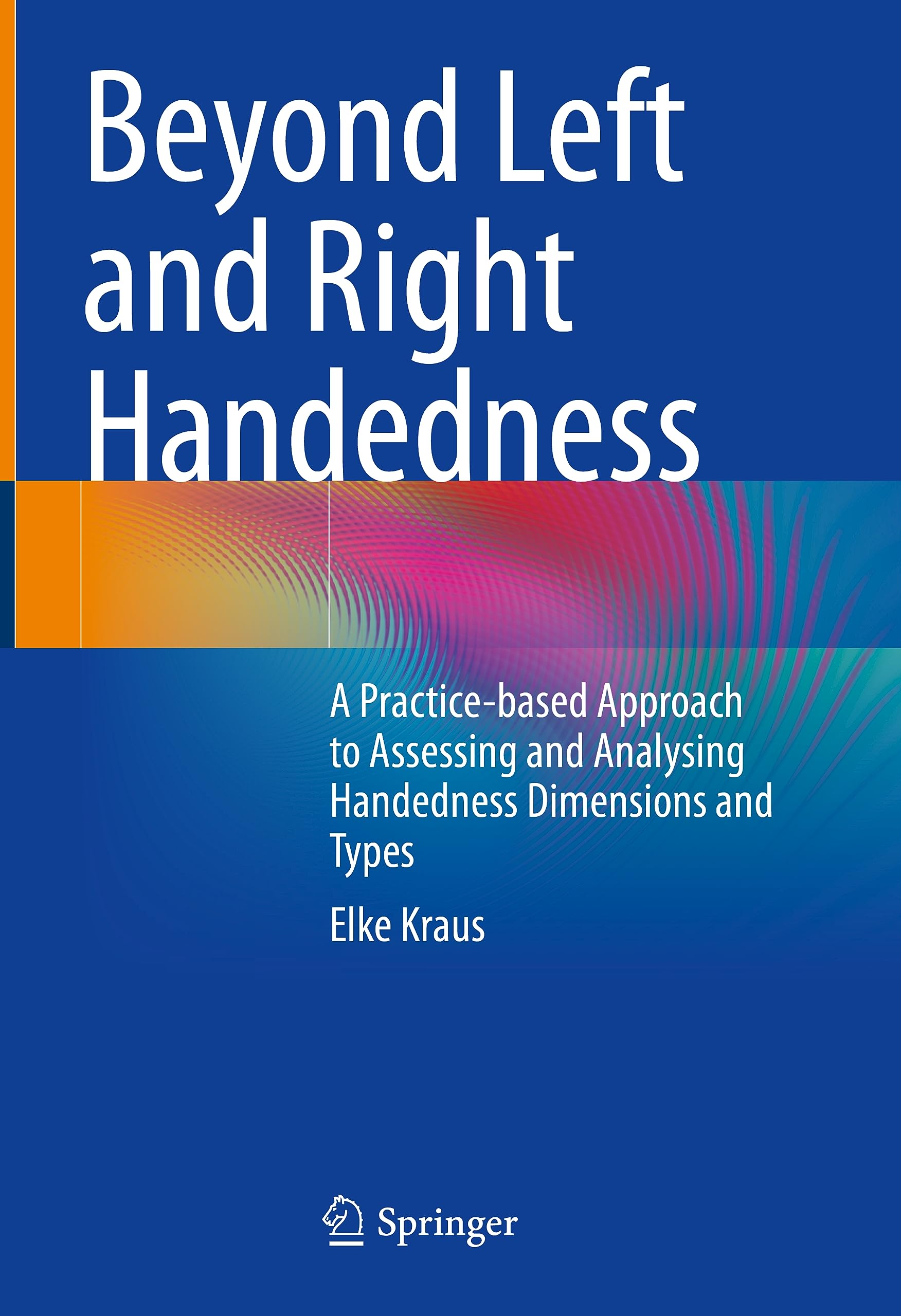 Beyond Left and Right Handedness: A Practice-based Approach to Assessing and Analysing Handedness Dimensions and Types Medicine