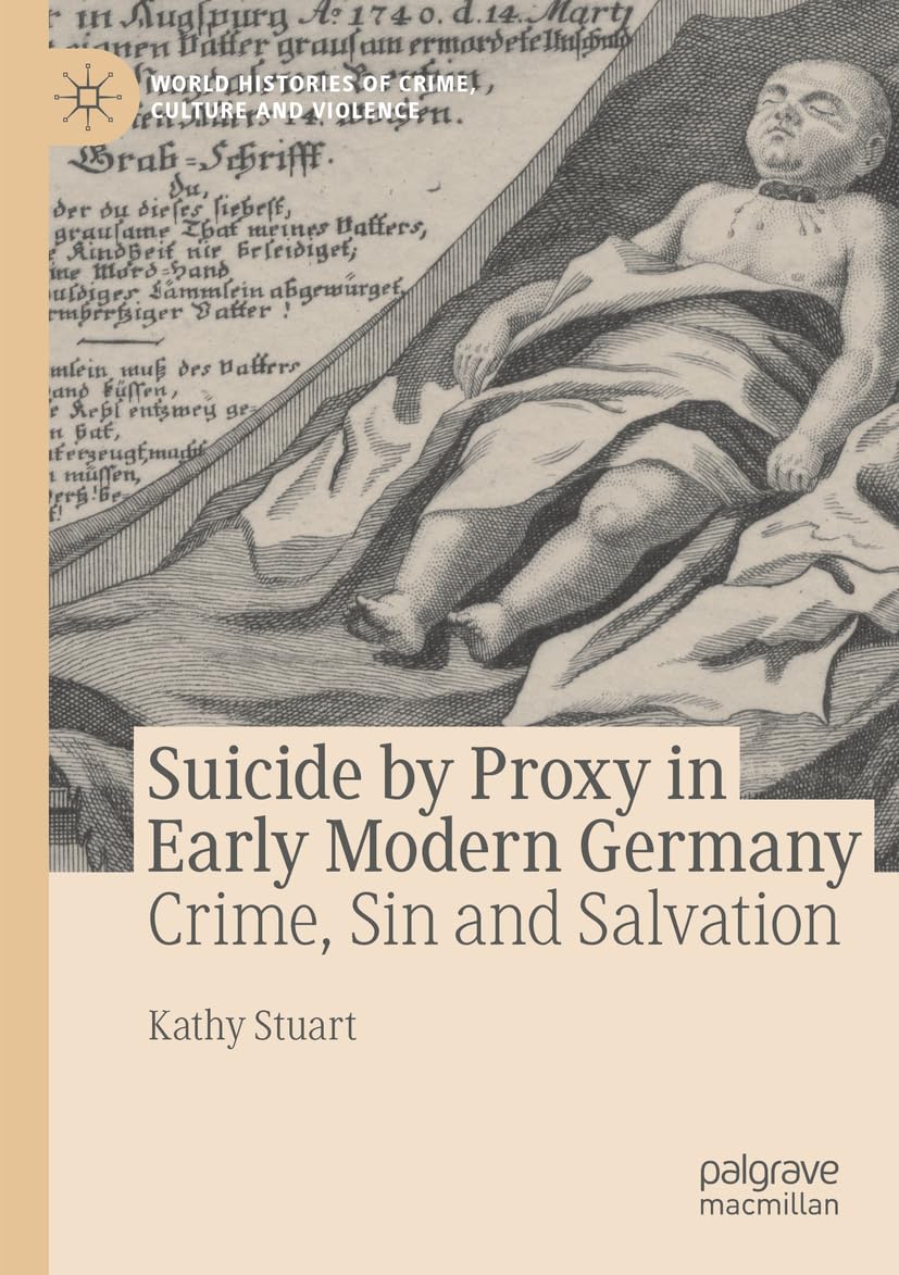 Suicide by Proxy in Early Modern Germany: Crime, Sin and Salvation (World Histories of Crime, Culture and Violence) Law