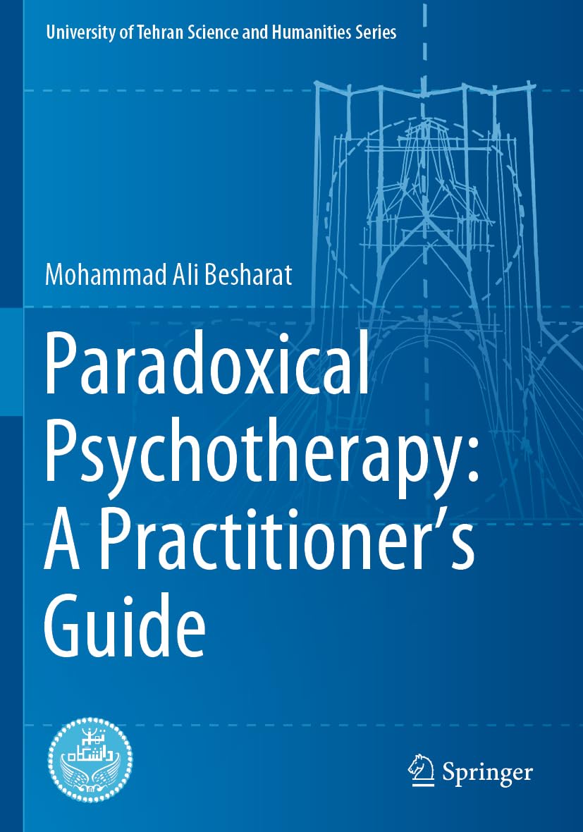 Paradoxical Psychotherapy: A Practitioner’s Guide: A Practitioner’s Guide (University of Tehran Science and Humanities Series) Medicine