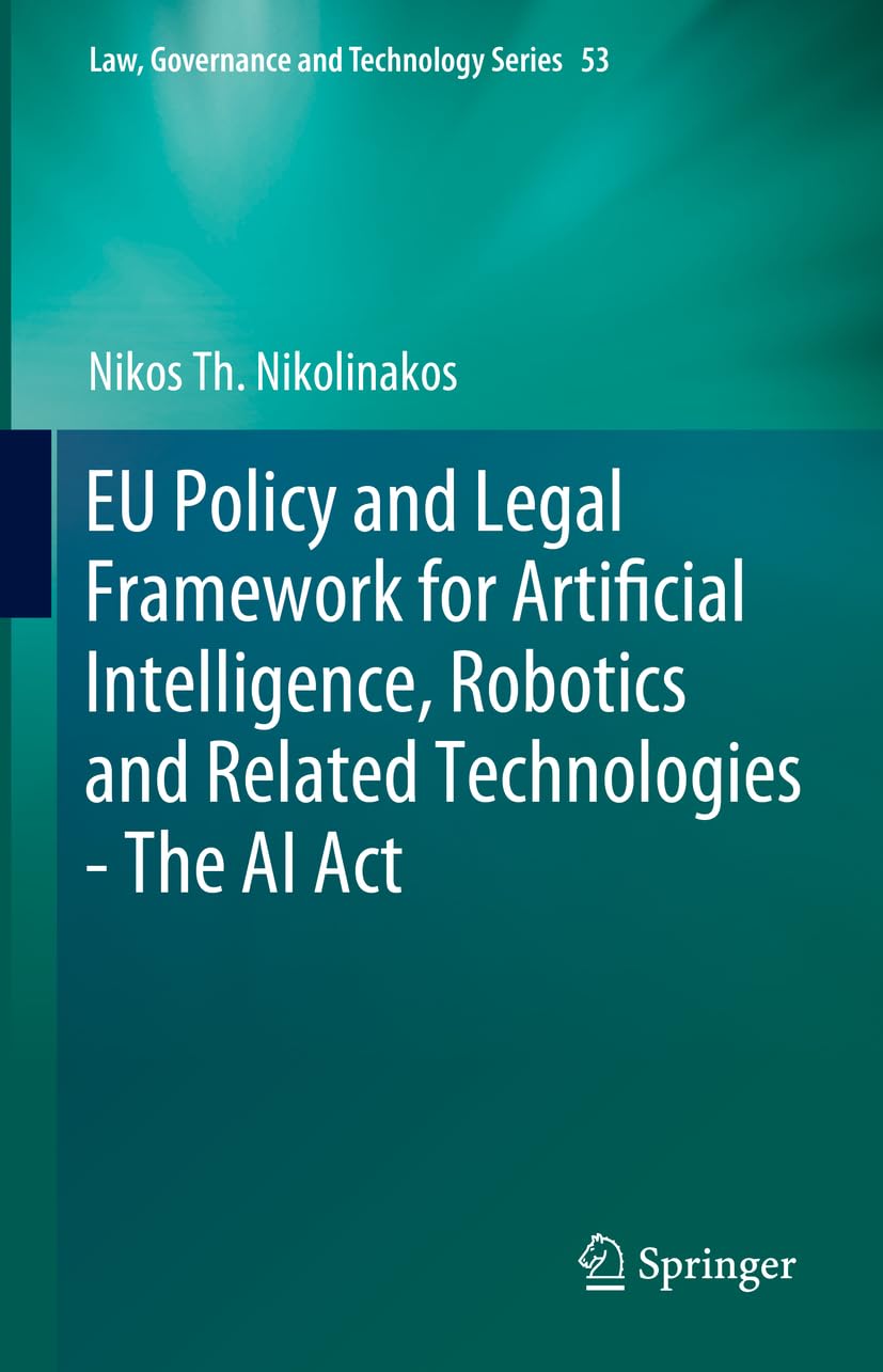 EU Policy and Legal Framework for Artificial Intelligence, Robotics and Related Technologies - The AI Act (Law, Governance and Technology Series, 53, Band 53) Law