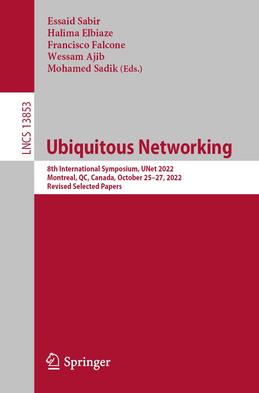 Ubiquitous Networking: 8th International Symposium, UNet 2022, Montreal, QC, Canada, October 25–27, 2022, Revised Selected Papers (Lecture Notes in Computer Science, Band 13853) Computer Science