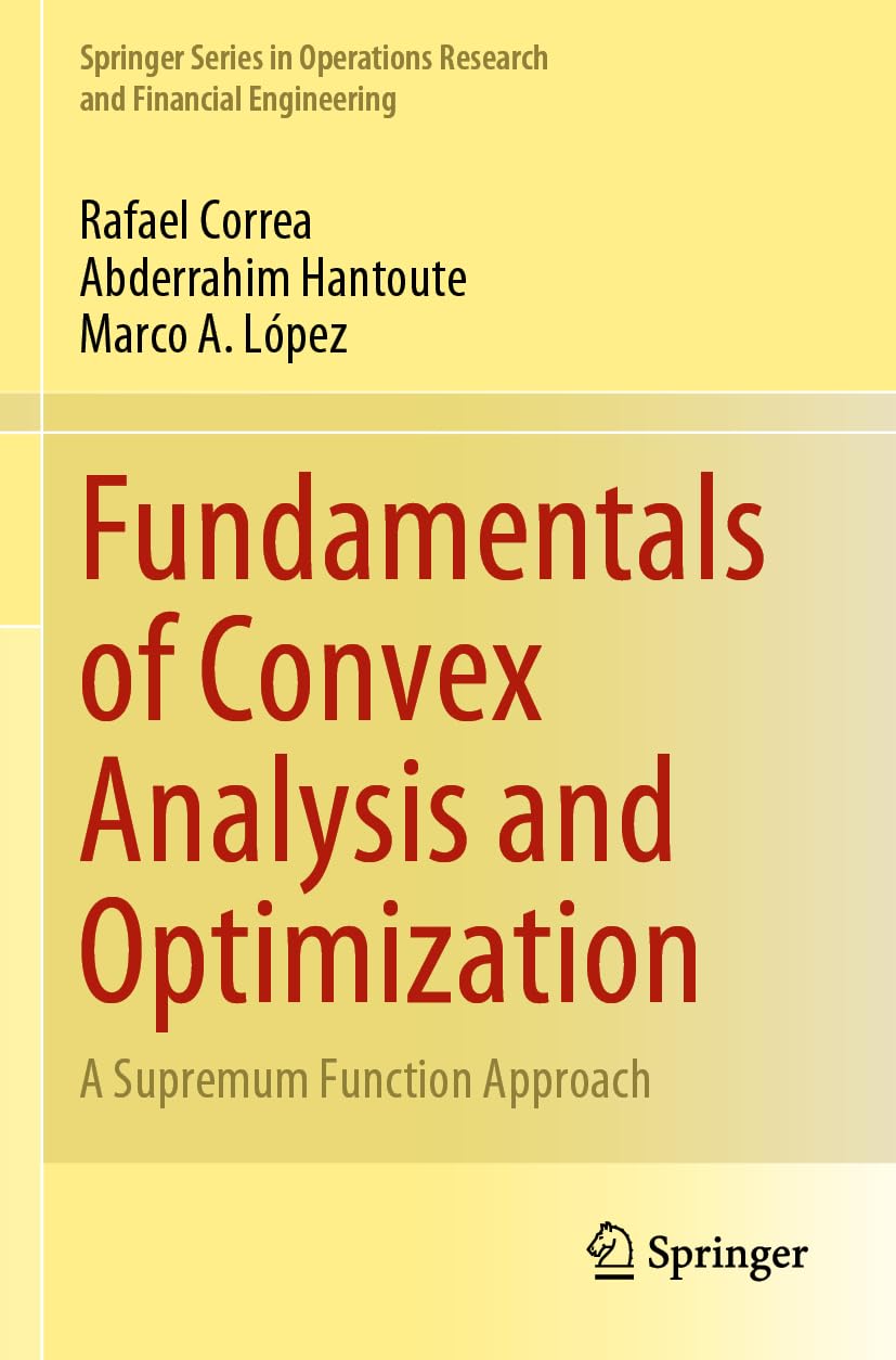 Fundamentals of Convex Analysis and Optimization: A Supremum Function Approach (Springer Series in Operations Research and Financial Engineering) Business, Finance & Career