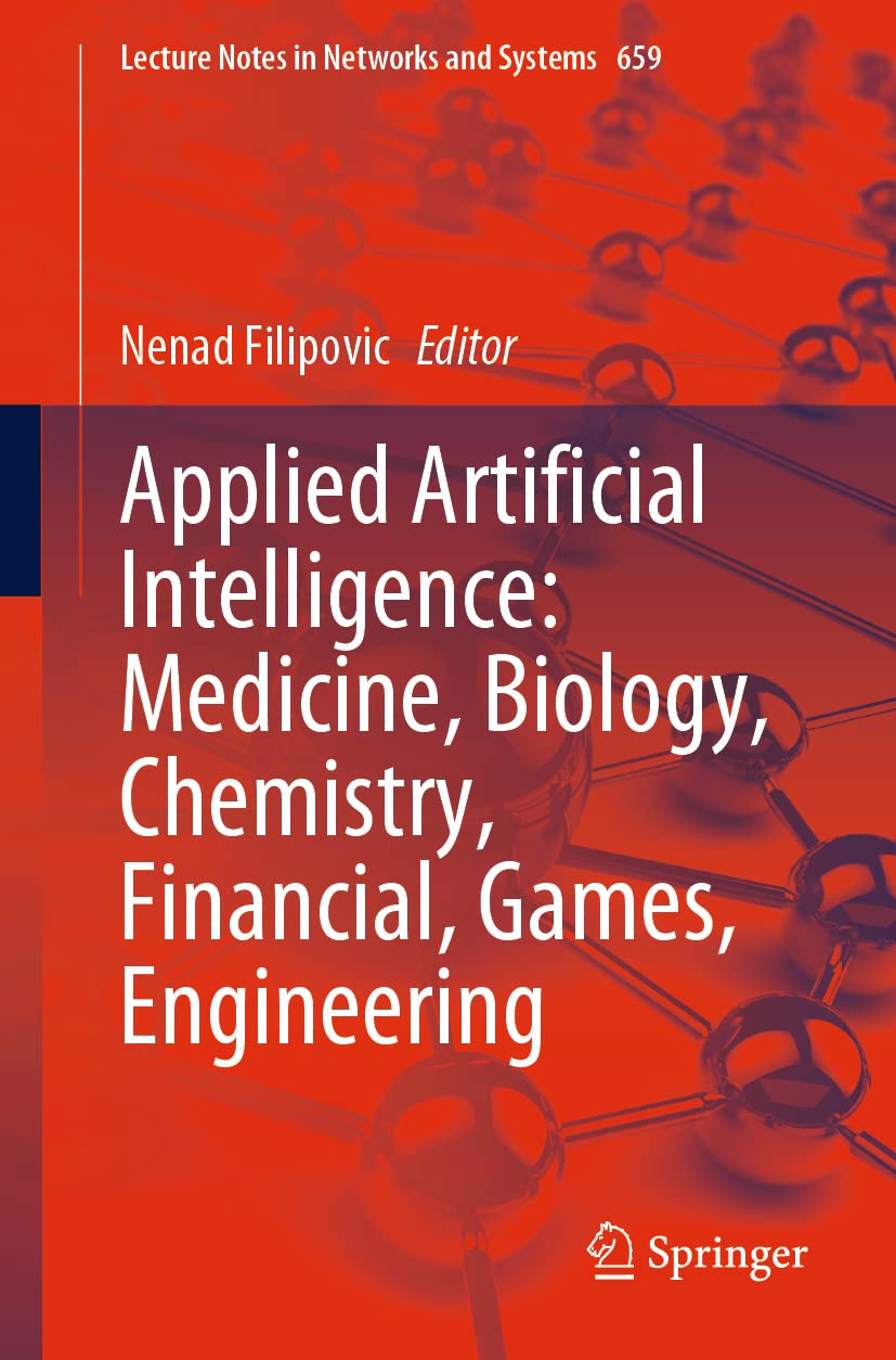 Applied Artificial Intelligence: Medicine, Biology, Chemistry, Financial, Games, Engineering (Lecture Notes in Networks and Systems, Band 659) Computer Science