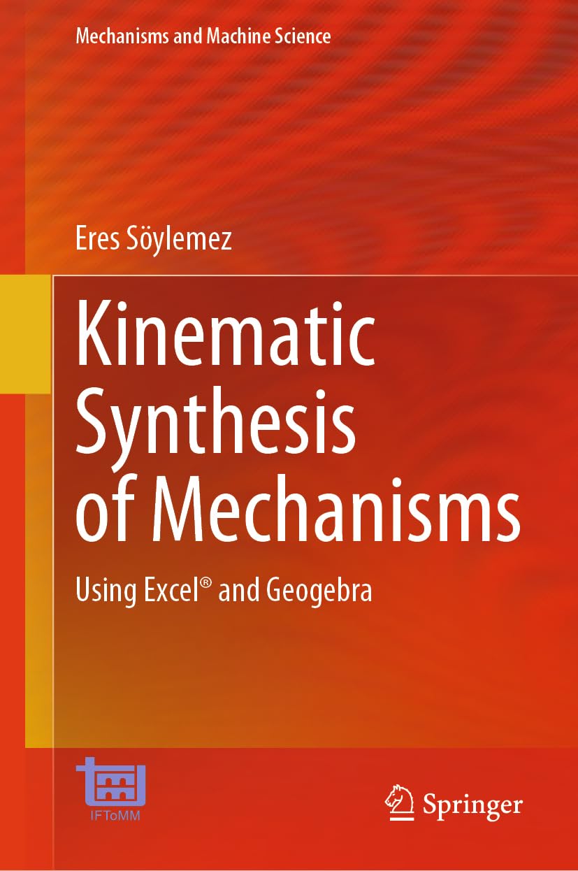 Kinematic Synthesis of Mechanisms: Using Excel® and Geogebra (Mechanisms and Machine Science, 131, Band 131) Business & Technology