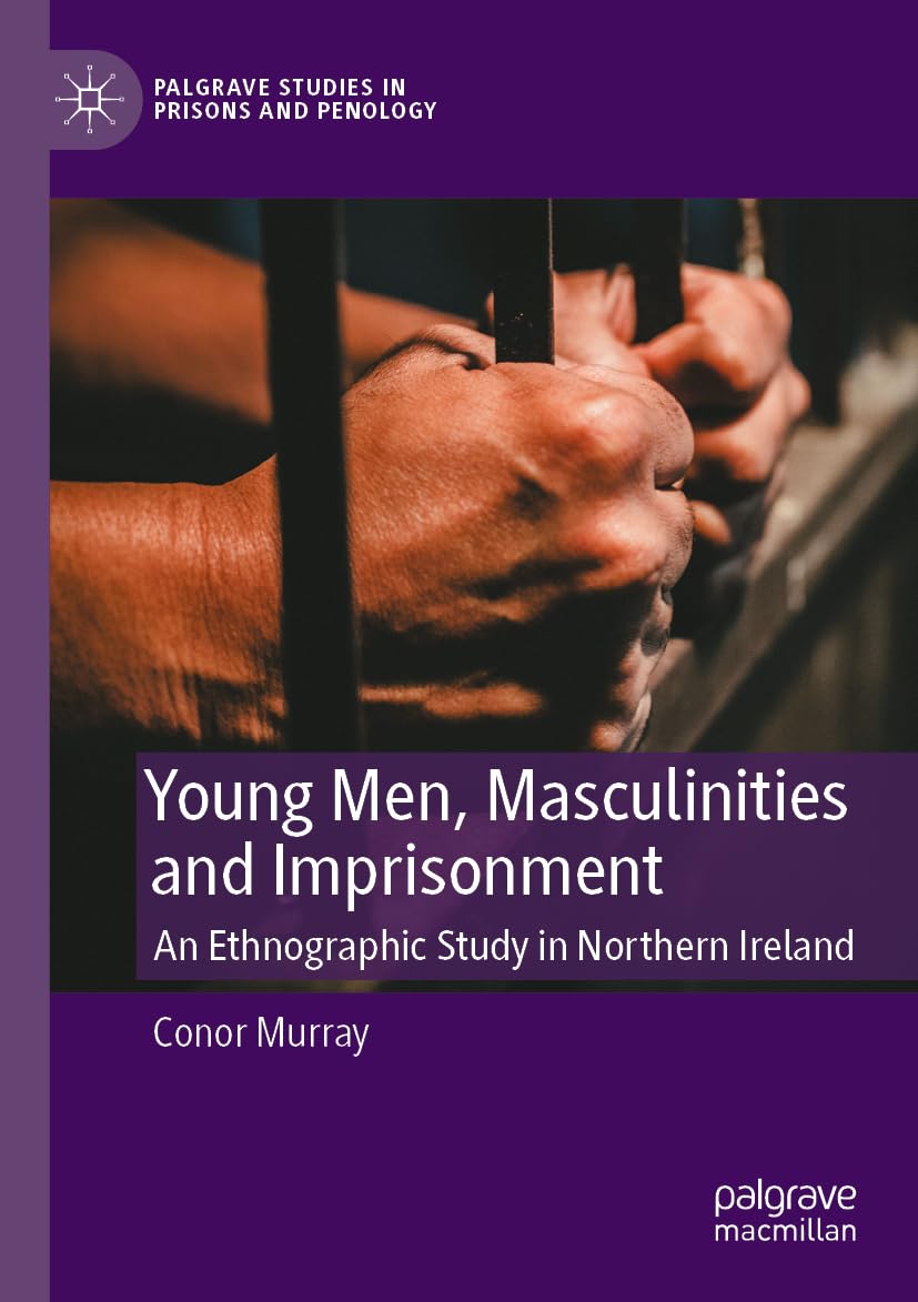 Young Men, Masculinities and Imprisonment: An Ethnographic Study in Northern Ireland book