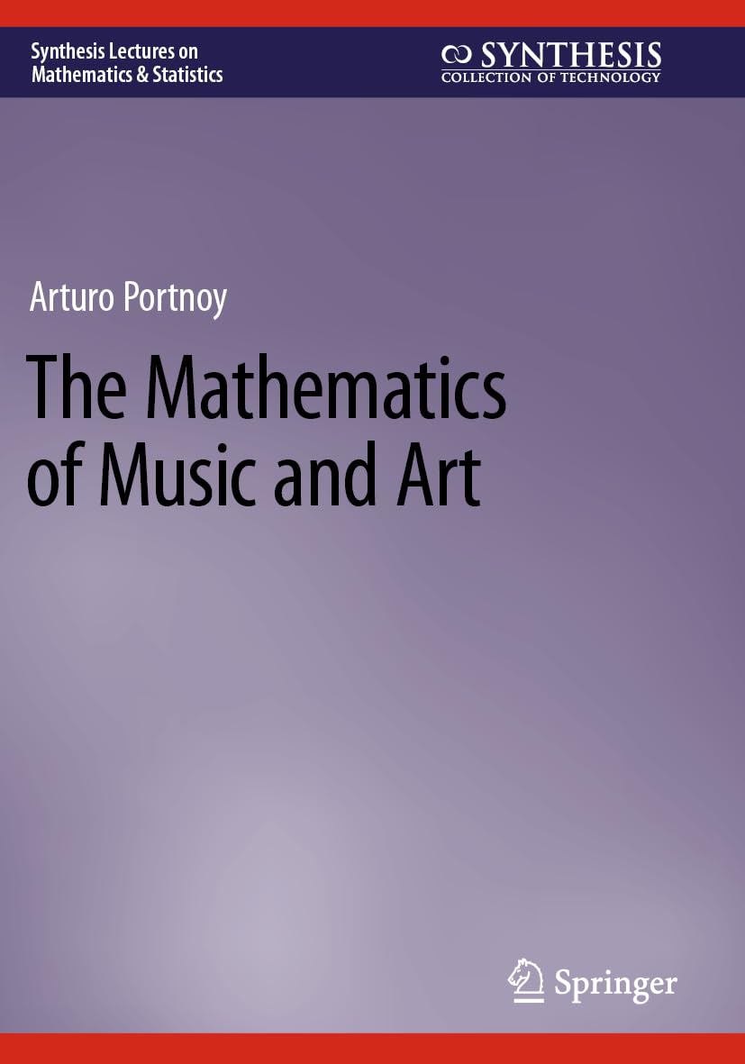 The Mathematics of Music and Art (Synthesis Lectures on Mathematics & Statistics) Arts & Music