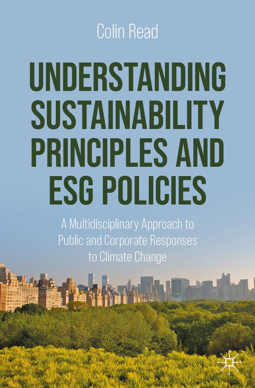 Understanding Sustainability Principles and ESG Policies: A Multidisciplinary Approach to Public and Corporate Responses to Climate Change Law